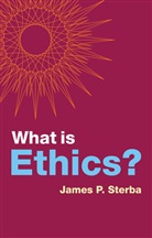 James P Sterba, James P. Sterba, Jp Sterba - What Is Ethics?