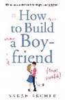 Sarah Archer - How to Build a Boyfriend from Scratch