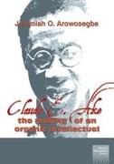 Jeremiah O. Arowosegbe - Claude E. Ake The making of an organic intellectual
