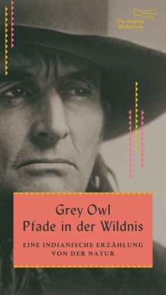Owl Grey,  Grey Owl,  Grey Owl - Pfade in der Wildnis - Eine indianische Erzählung von der Natur