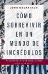John MacArthur - Cómo Sobrevivir En Un Mundo de Incrédulos