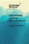 Gregory Francis, Gregory (Purdue University Francis, Francis Gregory - Hypothesis Testing Reconsidered
