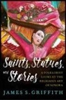 James S Griffith, James S. Griffith - Saints, Statues, and Stories