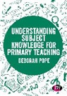 Author, Deborah Pope, Deborah (University of Chester Pope, Pope Deborah - Understanding Subject Knowledge for Primary Teaching