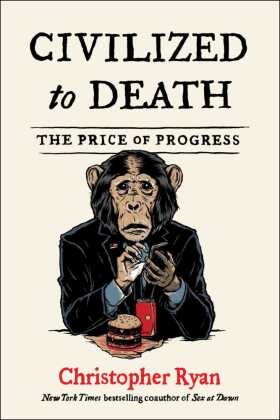Christopher Ryan - Civilized to Death The Price of Progress