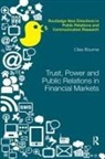 Clea Bourne, Clea (Goldsmiths College Bourne, Clea (Goldsmiths College Uk) Bourne, Bourne Clea - Trust, Power and Public Relations in Financial Markets