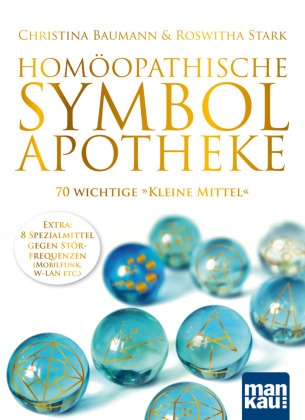 Christin Baumann, Christina Baumann, Roswitha Stark - Homöopathische Symbolapotheke. 70 wichtige "Kleine Mittel", m. 1 Beilage - Extra: 8 Spezialmittel gegen Störfrequenzen (W-LAN, Mobilfunk etc.)