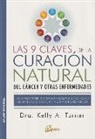 Kelly A. Turner - Las 9 claves de la curación natural del cáncer y otras enfermedades : los nueve factores que comparten los pacientes de cáncer que han sanado totalmente y contra todo pronóstico