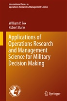 Robert Burks, William Fox, William P Fox, William P. Fox - Applications of Operations Research and Management Science for Military Decision Making