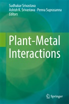 Ashis K Srivastava, Ashish K Srivastava, Ashish K. Srivastava, Sudhakar Srivastava, Penna Suprasanna - Plant-Metal Interactions