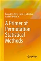 Kenneth Berry, Kenneth J Berry, Kenneth J. Berry, Janis Johnston, Janis E Johnston, Janis E. Johnston... - A Primer of Permutation Statistical Methods
