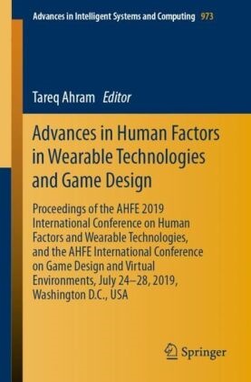 Tare Ahram, Tareq Ahram - Advances in Human Factors in Wearable Technologies and Game Design - Proceedings of the AHFE 2019 International Conference on Human Factors and Wearable Technologies, and the AHFE International Conference on Game Design and Virtual Environments, July 24-28, 2019, Washington D.C., USA