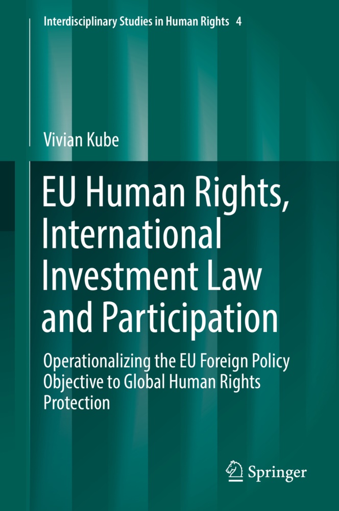 Vivian Kube - EU Human Rights, International Investment Law and Participation - Operationalizing the EU Foreign Policy Objective to Global Human Rights Protection