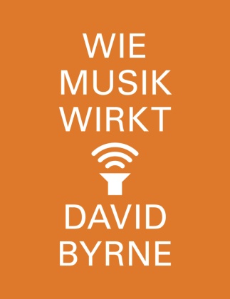 David Byrne - Wie Musik wirkt