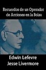 Edwin Lefevre, Jesse Livermore - Recuerdos de un Operador de Acciones en la Bolsa