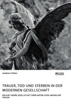 Hannah Streng - Trauer, Tod und Sterben in der modernen Gesellschaft. Erlaubt unsere Gesellschaft einen natürlichen Umgang mit Trauer?