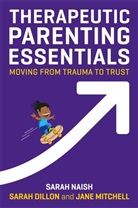 Sarah Dillon, Jane Mitchell, Sarah Naish, Sarah Dillon, Jane Mitchell, Sarah Naish - Therapeutic Parenting Essentials