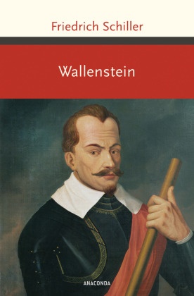 Friedrich Schiller, Friedrich von Schiller - Wallenstein - Wallensteins Lager, Die Piccolomini, Wallensteins Tod