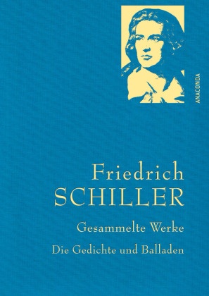 Friedrich Schiller, Friedrich von Schiller - Friedrich Schiller, Gesammelte Werke, Die Gedichte und Balladen - Gebunden in feinem Leinen mit goldener Schmuckprägung