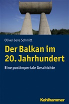 Oliver J. Schmitt, Oliver Jens Schmitt - Der Balkan im 20. Jahrhundert