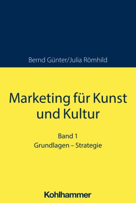 Bern Günter, Bernd Günter, Bernd (Prof. Dr.) Günter, Römh Julia, Römhild Julia, … - Marketing für Kunst und Kultur Band 1: Grundlagen - Strategie