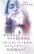 Ina Sacher - Wenn der Himmel in Splittern auf uns niederregnet
