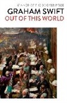 Graham Swift, Graham Swift, SWIFT GRAHAM - Out of This World
