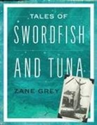 Zane Grey - Tales of Swordfish and Tuna
