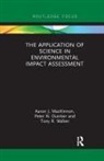 Peter N Duinker, Peter N. Duinker, Aaron J MacKinnon, Aaron J. Mackinnon, Aaron J. Duinker Mackinnon, Tony R Walker... - Application of Science in Environmental Impact Assessment