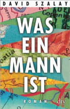 David Szalay - Was ein Mann ist