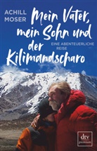 Achill Moser - Mein Vater, mein Sohn und der Kilimandscharo