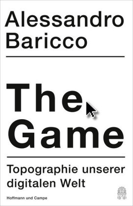 Alessandro Baricco - The Game - Topographie unserer digitalen Welt