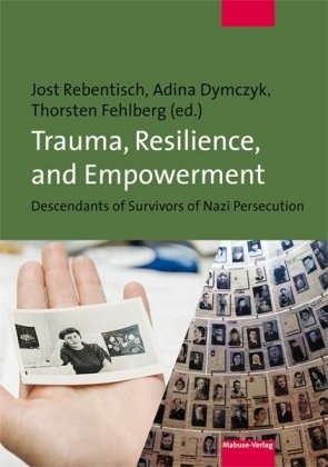 Adin Dymczyk, Adina Dymczyk, Thor Fehlberg, Thorsten Fehlberg, Jost Rebentisch - Trauma, Resilience, and Empowerment Descendants of survivors of Nazi persecution