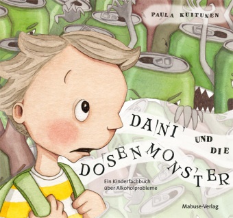 Paula Kuitunen - Dani und die Dosenmonster - Ein Kinderfachbuch über Alkoholprobleme in der Familie