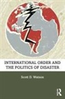 Scott D. Watson, Scott D. (University of Victoria Watson, Watson Scott D. - International Order and the Politics of Disaster