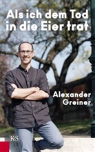 Alexander Greiner - Als ich dem Tod in die Eier trat