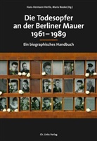 Martin Ahrends, Udo Baron, Lydia Dollmann, Hans-Herman Hertle, Hans-Hermann Hertle, Nooke... - Die Todesopfer an der Berliner Mauer 1961-1989