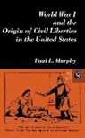 Paul Murphy, Paul L. Murphy - World War I and the Origin of Civil Liberties in the United States