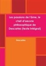 Descartes, René Descartes - Les passions de l'âme, le chef-d'oeuvre philosophique de Descartes (texte intégral)