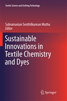 Subramanian Senthilkannan Muthu, Subramania Senthilkannan Muthu, Subramanian Senthilkannan Muthu - Sustainable Innovations in Textile Chemistry and Dyes