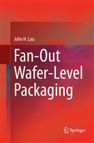 John H Lau, John H. Lau - Fan-Out Wafer-Level Packaging