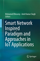 Mohame Elhoseny, Mohamed Elhoseny, Kumar Singh, Kumar Singh, Amit Kumar Singh - Smart Network Inspired Paradigm and Approaches in IoT Applications