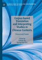 Kaiba Hu, Kaibao Hu, Hye Kim, Hye Kim, Kyung Hye Kim - Corpus-based Translation and Interpreting Studies in Chinese Contexts