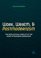 Bradley Bowden - Work, Wealth, and Postmodernism