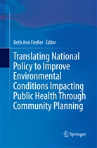 Bet Ann Fiedler, Beth Ann Fiedler, Beth Ann Fiedler - Translating National Policy to Improve Environmental Conditions Impacting Public Health Through Community Planning
