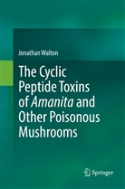Jonathan Walton - The Cyclic Peptide Toxins of Amanita and Other Poisonous Mushrooms