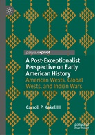 Carroll P. Kakel, Carroll P Kakel III, Carroll P. Kakel III - A Post-Exceptionalist Perspective on Early American History