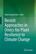 Shabi Hussain Wani, Shabir Hussain Wani, Shabir Hussain Wani - Recent Approaches in Omics for Plant Resilience to Climate Change