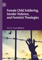 Susa Willhauck, Susan Willhauck - Female Child Soldiering, Gender Violence, and Feminist Theologies