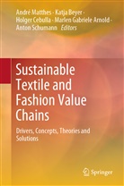Marlen Gabriele Arnold, Katj Beyer, Katja Beyer, Holger Cebulla, Holger Cebulla et al, André Matthes... - Sustainable Textile and Fashion Value Chains